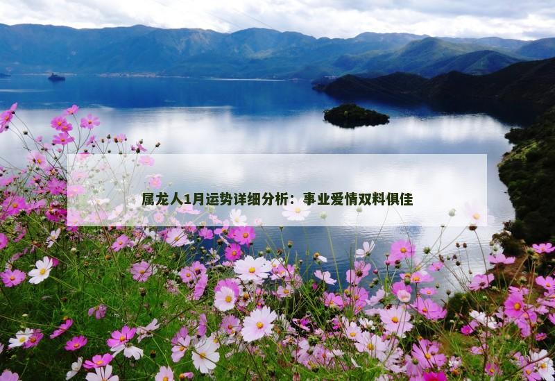 属龙人1月运势详细分析:事业爱情双料俱佳