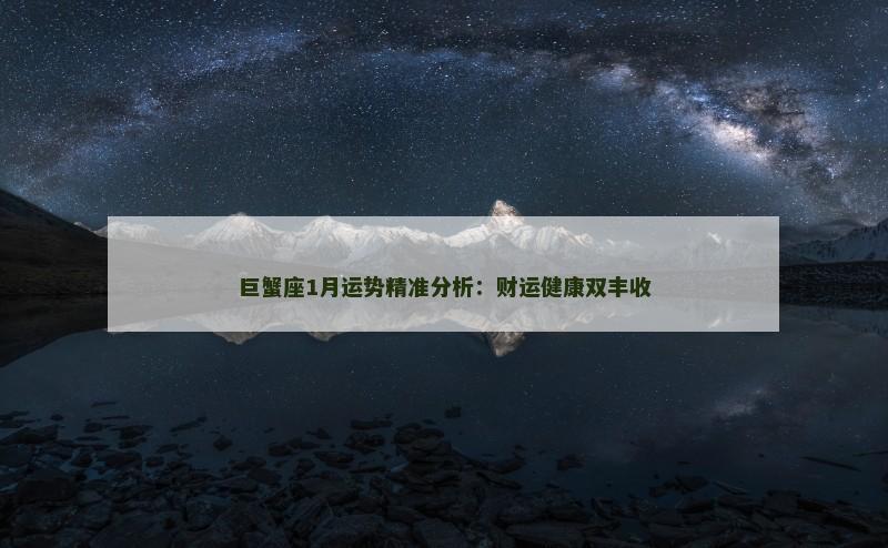 巨蟹座1月运势精准分析:财运健康双丰收