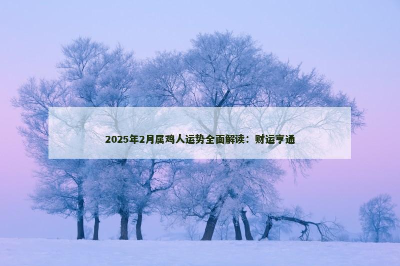 2025年2月属鸡人运势全面解读:财运亨通