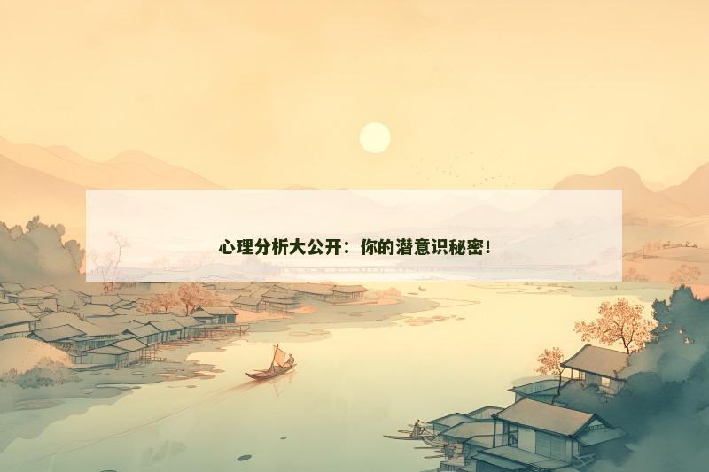 心理分析大公开:你的潜意识秘密!