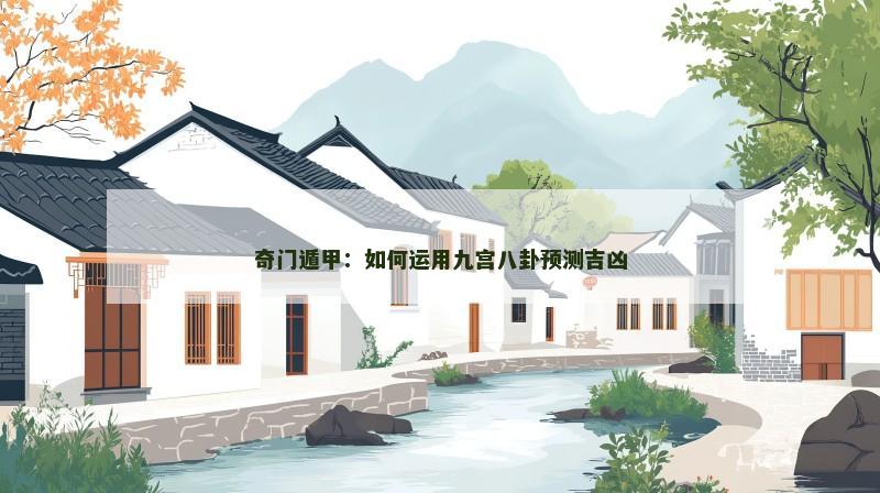 奇门遁甲:如何运用九宫八卦预测吉凶