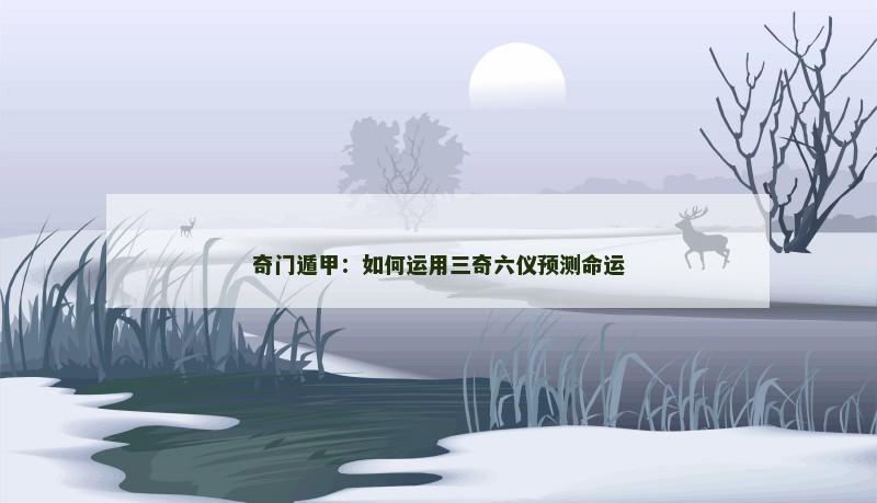奇门遁甲:如何运用三奇六仪预测命运