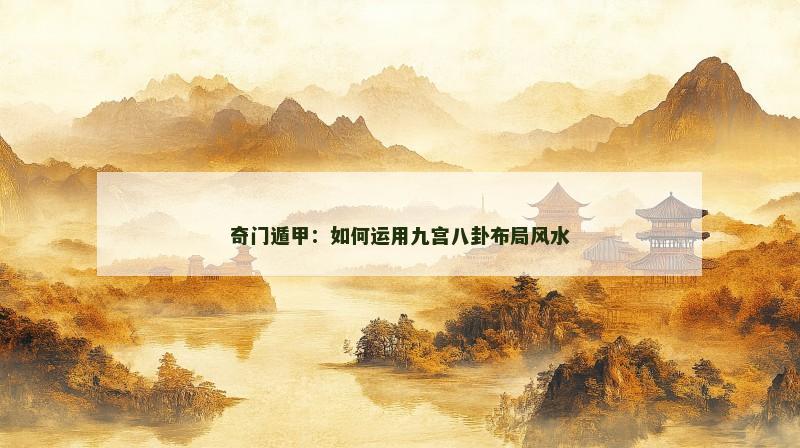 奇门遁甲:如何运用九宫八卦布局风水