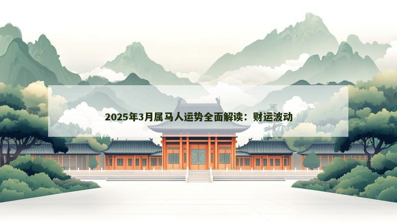 2025年3月属马人运势全面解读:财运波动