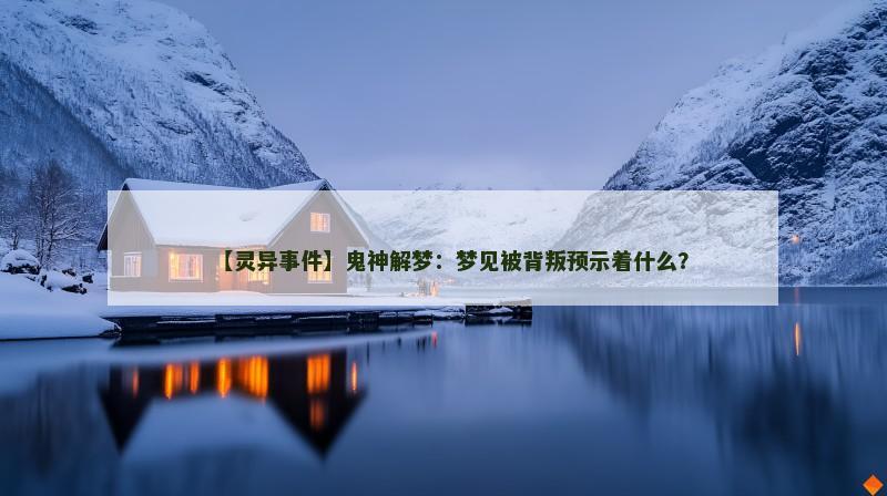 【灵异事件】鬼神解梦：梦见被背叛预示着什么？