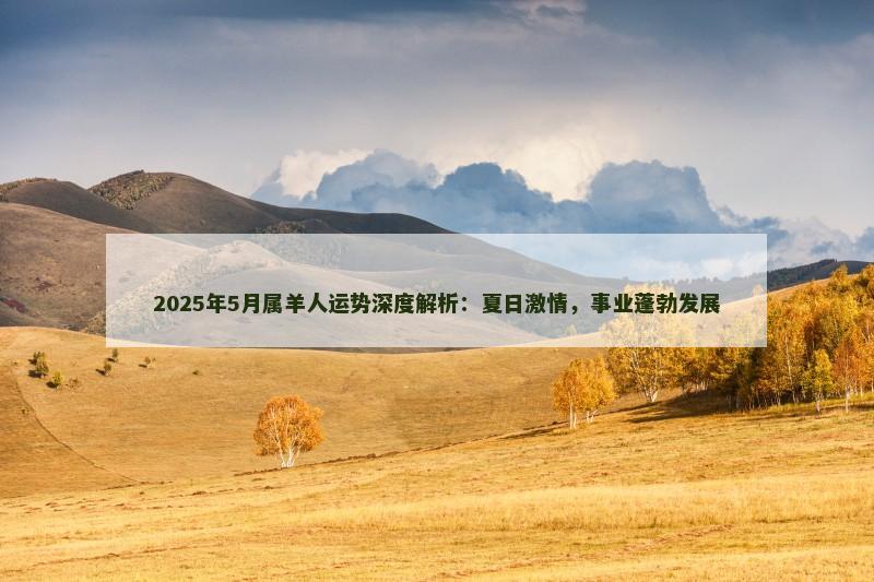 2025年5月属羊人运势深度解析:夏日激情,事业蓬勃发展