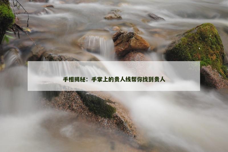 手相揭秘:手掌上的贵人线帮你找到贵人