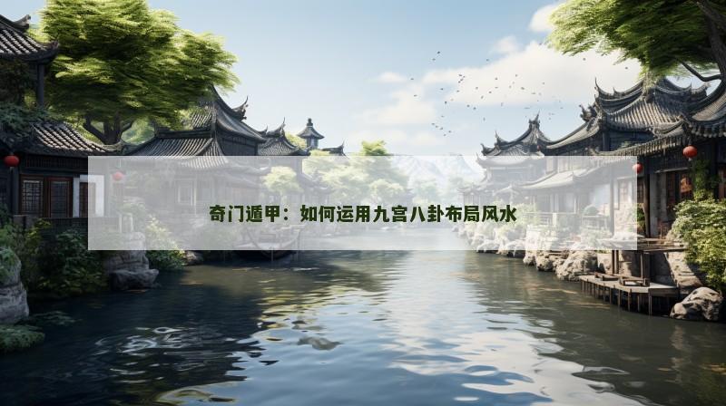奇门遁甲:如何运用九宫八卦布局风水