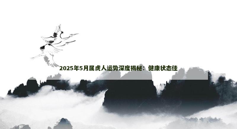 2025年5月属虎人运势深度揭秘:健康状态佳