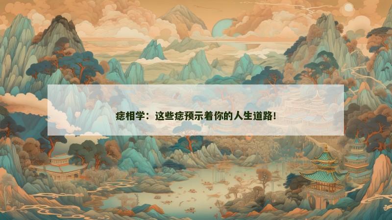 痣相学:这些痣预示着你的人生道路!