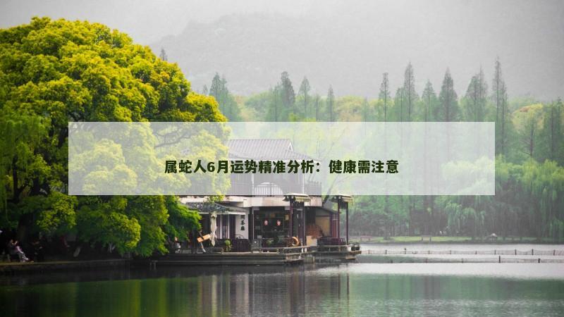 属蛇人6月运势精准分析:健康需注意