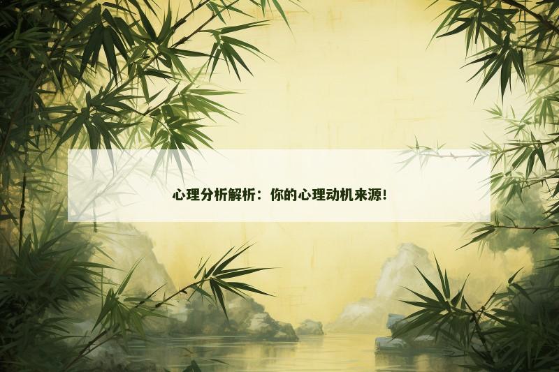 心理分析解析:你的心理动机来源!