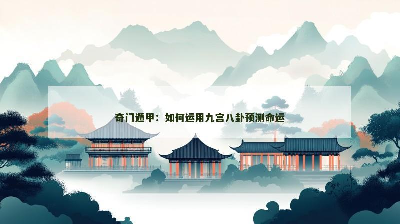 奇门遁甲:如何运用九宫八卦预测命运