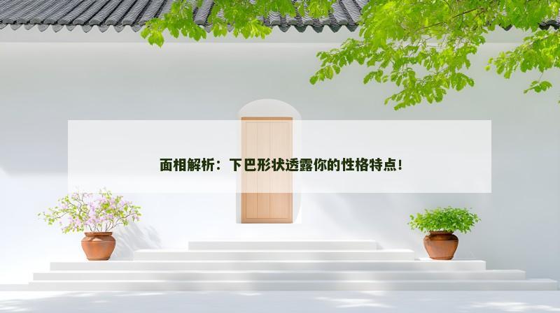 面相解析:下巴形状透露你的性格特点!