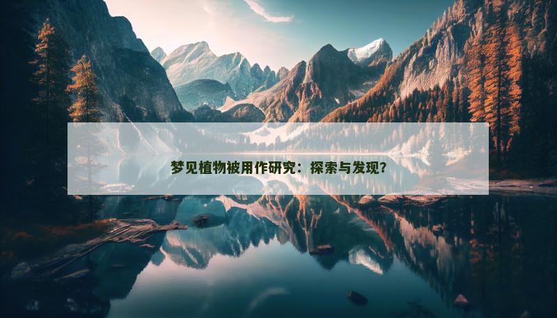 梦见植物被用作研究：探索与发现？