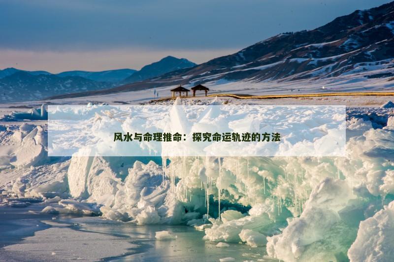 风水与命理推命:探究命运轨迹的方法