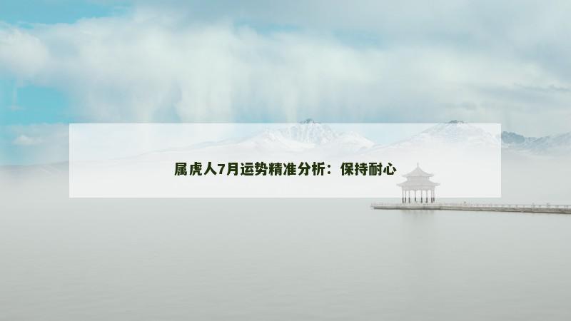 属虎人7月运势精准分析:保持耐心