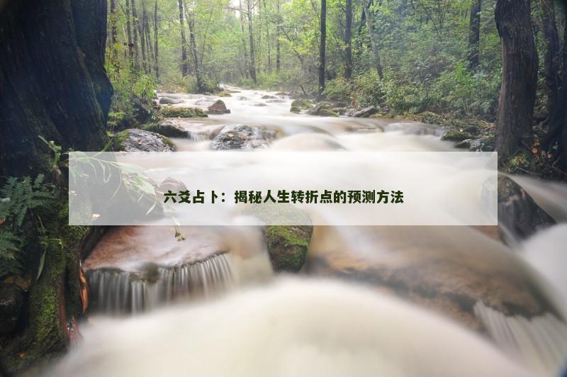 六爻占卜:揭秘人生转折点的预测方法