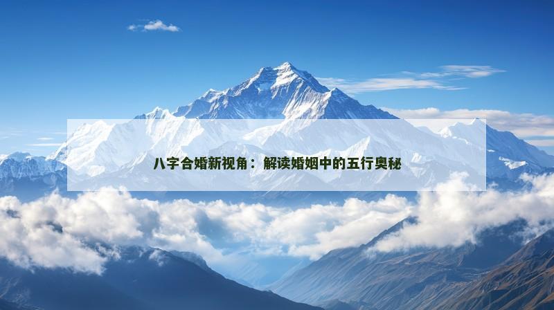 八字合婚新视角：解读婚姻中的五行奥秘