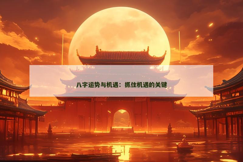 八字运势与机遇:抓住机遇的关键
