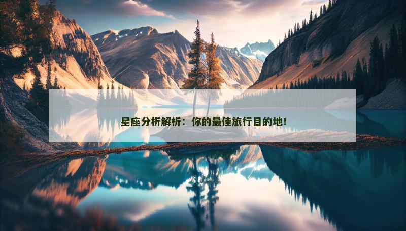 星座分析解析:你的最佳旅行目的地!