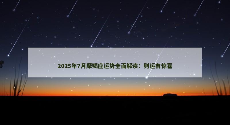 2025年7月摩羯座运势全面解读:财运有惊喜