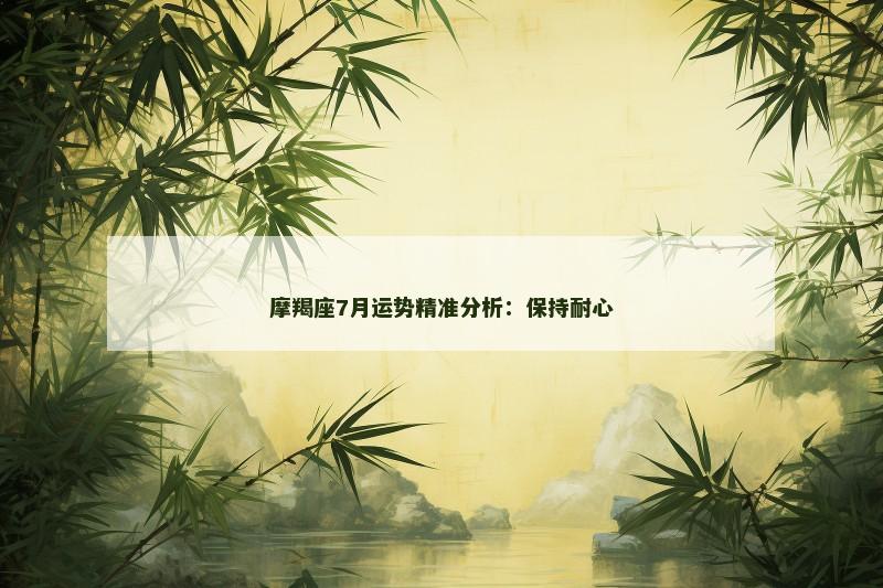 摩羯座7月运势精准分析:保持耐心