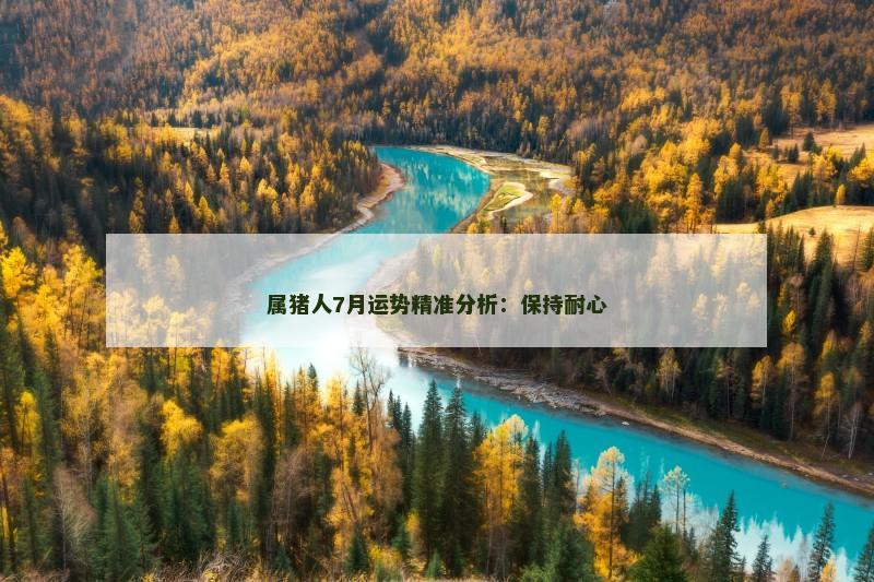 属猪人7月运势精准分析:保持耐心