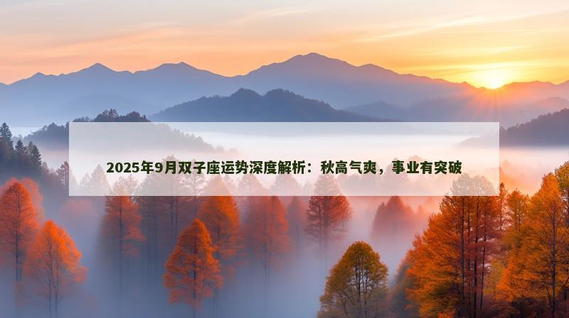 2025年9月双子座运势深度解析:秋高气爽,事业有突破