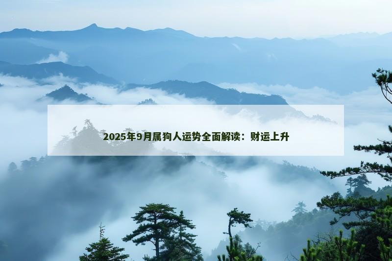 2025年9月属狗人运势全面解读:财运上升