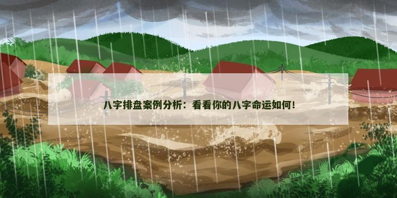 八字排盘案例分析:看看你的八字命运如何!