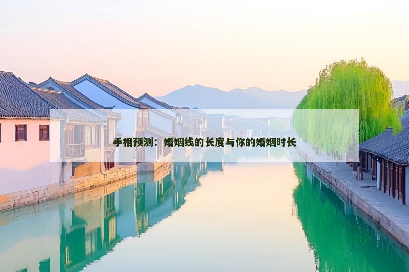 手相预测:婚姻线的长度与你的婚姻时长