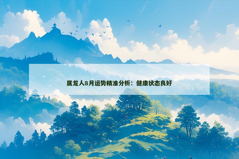 属龙人8月运势精准分析:健康状态良好
