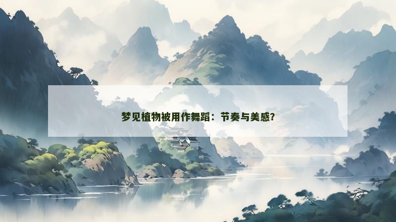 梦见植物被用作舞蹈:节奏与美感?