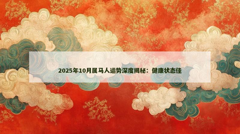 2025年10月属马人运势深度揭秘:健康状态佳