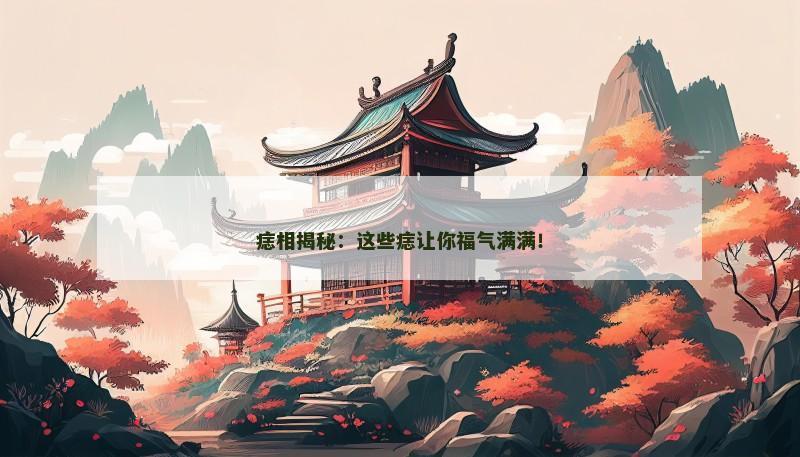 痣相揭秘:这些痣让你福气满满!