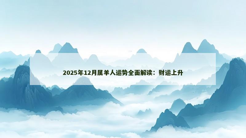 2025年12月属羊人运势全面解读:财运上升