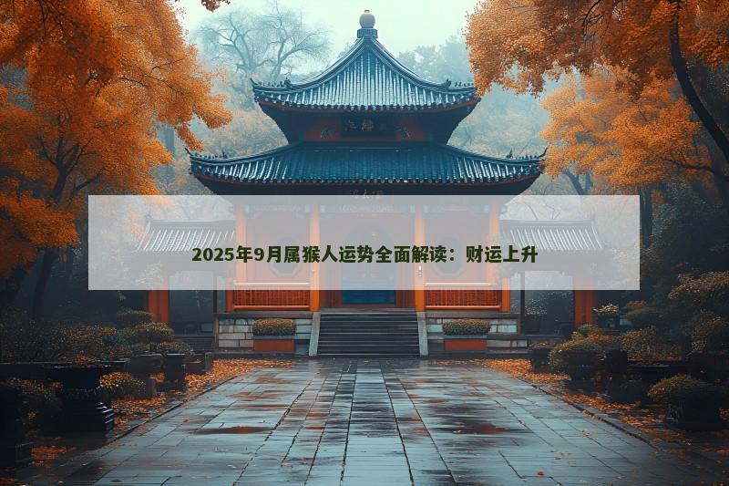 2025年9月属猴人运势全面解读:财运上升