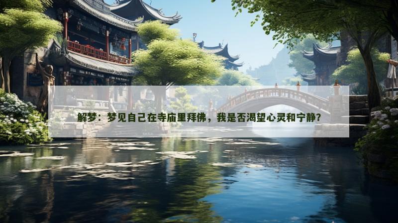 解梦:梦见自己在寺庙里拜佛,我是否渴望心灵和宁静?