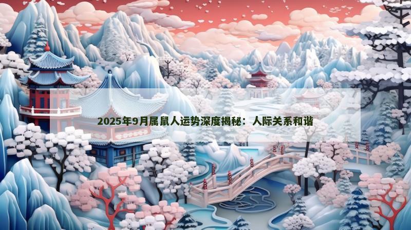 2025年9月属鼠人运势深度揭秘:人际关系和谐