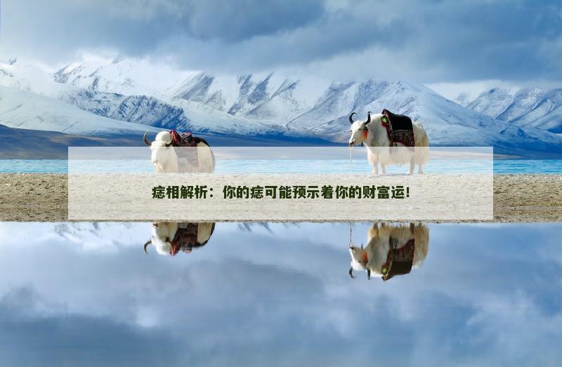 痣相解析:你的痣可能预示着你的财富运!