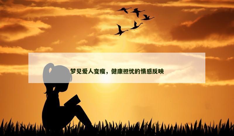 梦见爱人变瘦,健康担忧的情感反映