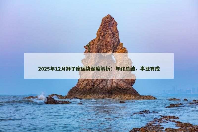 2025年12月狮子座运势深度解析:年终总结,事业有成