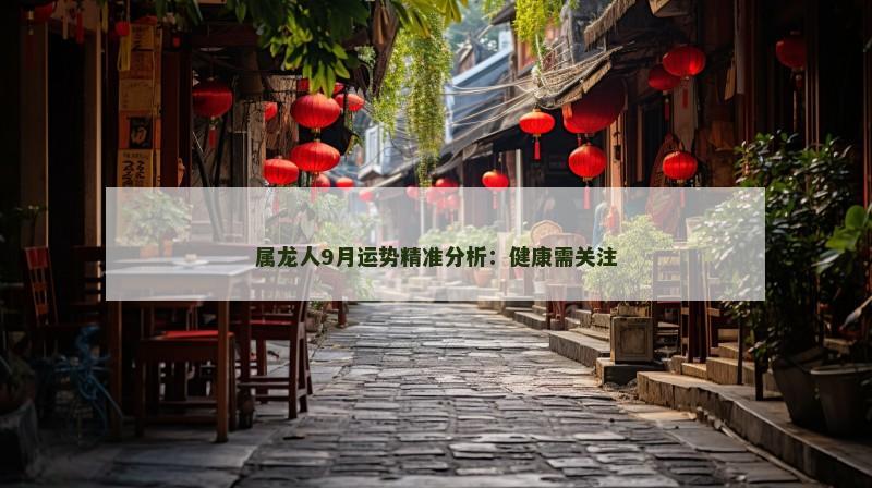 属龙人9月运势精准分析:健康需关注