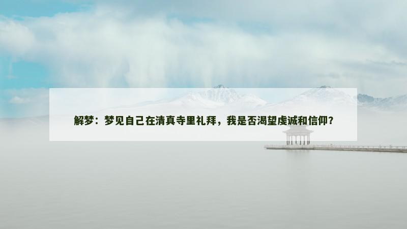 解梦:梦见自己在清真寺里礼拜,我是否渴望虔诚和信仰?