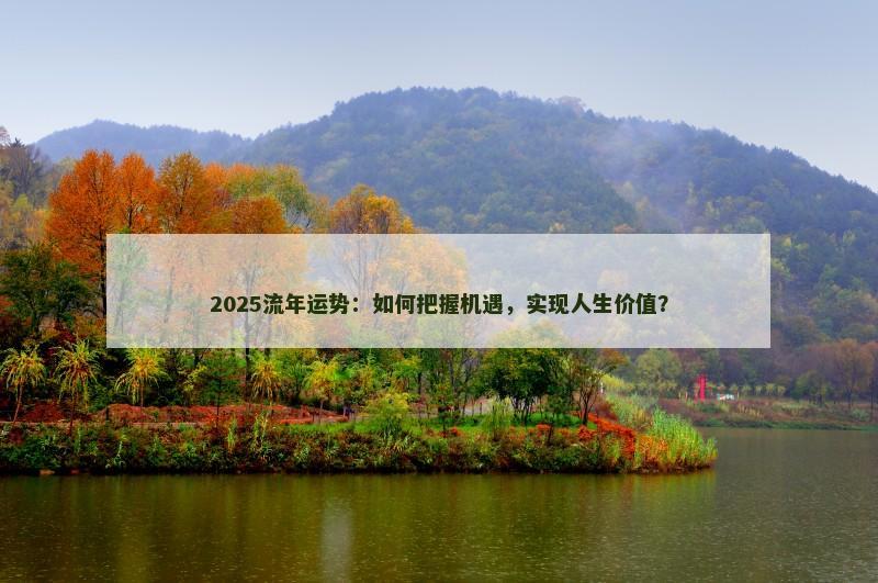2025流年运势：如何把握机遇，实现人生价值？