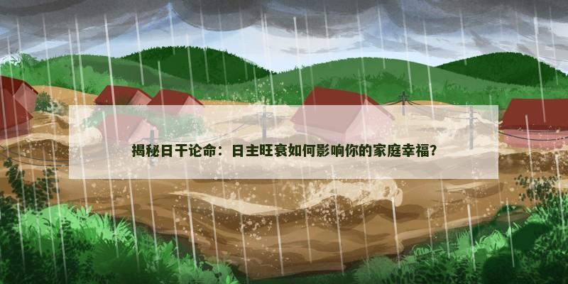 揭秘日干论命：日主旺衰如何影响你的家庭幸福？