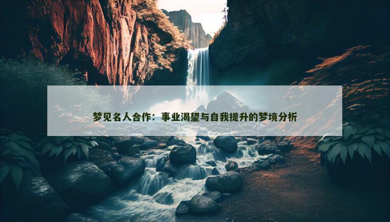梦见名人合作:事业渴望与自我提升的梦境分析