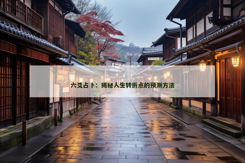 六爻占卜:揭秘人生转折点的预测方法