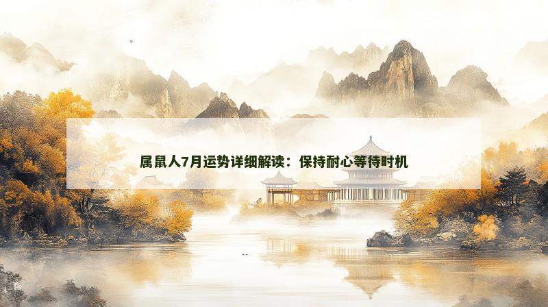属鼠人7月运势详细解读：保持耐心等待时机